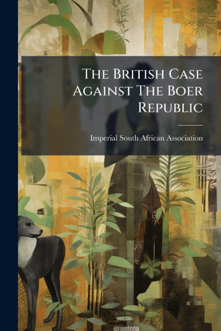 The British Case Against The Boer Republic