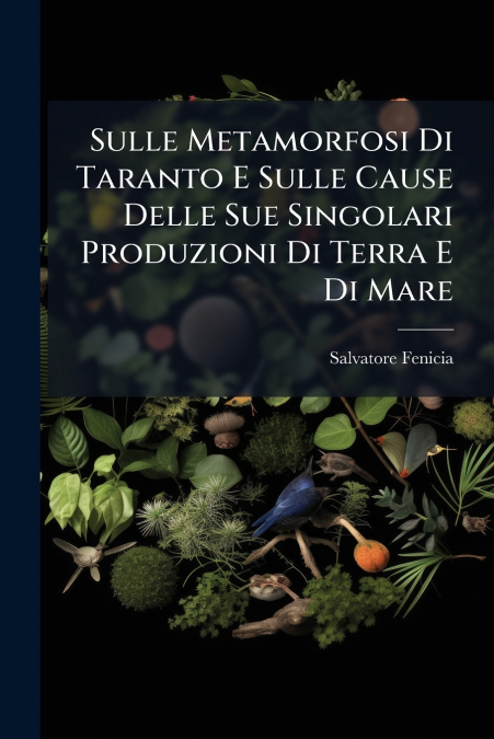 Sulle Metamorfosi Di Taranto E Sulle Cause Delle Sue Singolari Produzioni Di Terra E Di Mare