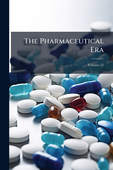 The Pharmaceutical Era; Volume 25