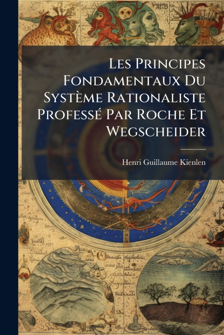 Les Principes Fondamentaux Du Système Rationaliste Professé Par Roche Et Wegscheider