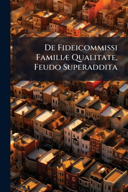 De Fideicommissi Familiæ Qualitate, Feudo Superaddita