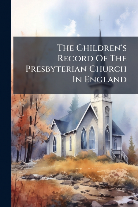 The Children’s Record Of The Presbyterian Church In England