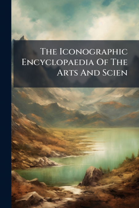 The Iconographic Encyclopaedia Of The Arts And Scien