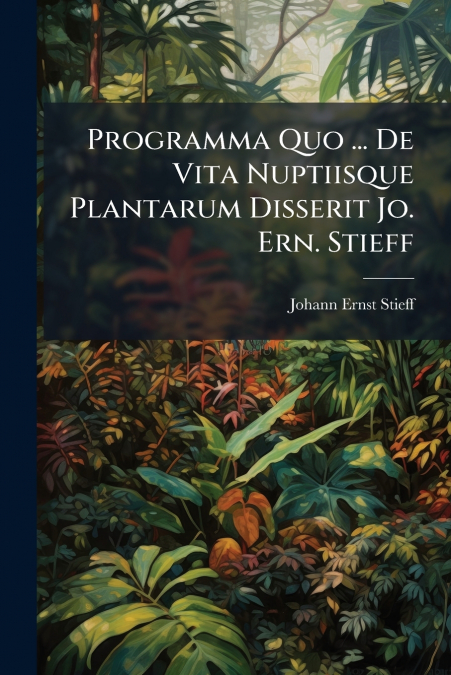 Programma Quo ... De Vita Nuptiisque Plantarum Disserit Jo. Ern. Stieff