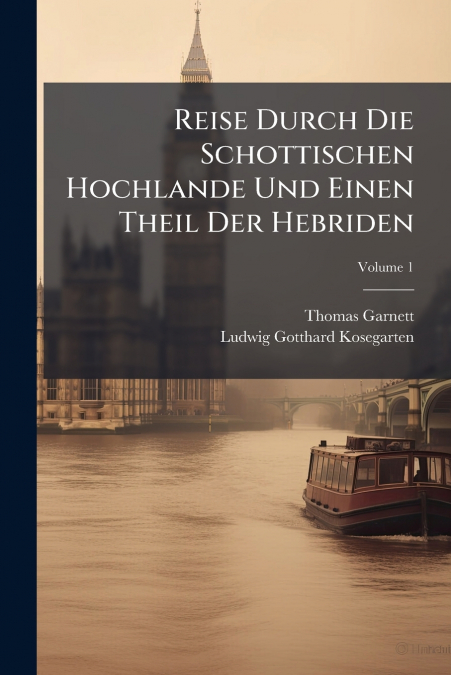 Reise Durch Die Schottischen Hochlande Und Einen Theil Der Hebriden