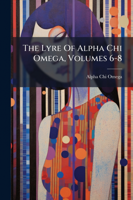 The Lyre Of Alpha Chi Omega, Volumes 6-8