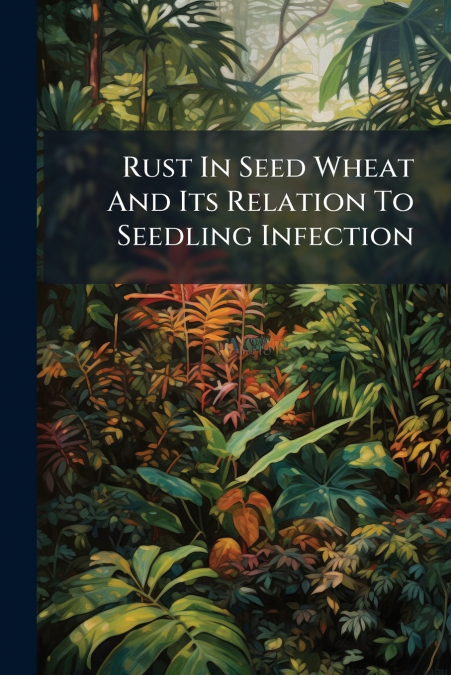 Rust In Seed Wheat And Its Relation To Seedling Infection