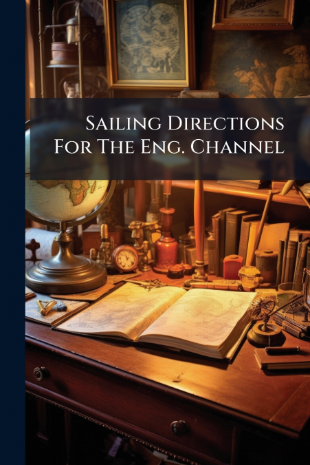 Sailing Directions For The Eng. Channel