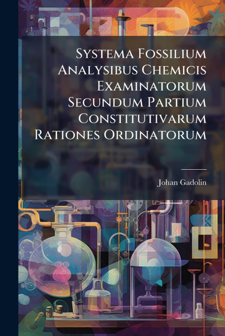 Systema Fossilium Analysibus Chemicis Examinatorum Secundum Partium Constitutivarum Rationes Ordinatorum