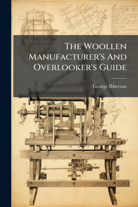 The Woollen Manufacturer’s And Overlooker’s Guide