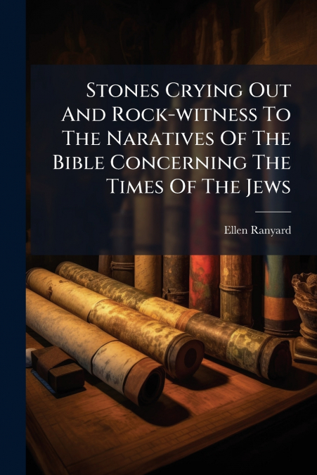 Stones Crying Out And Rock-witness To The Naratives Of The Bible Concerning The Times Of The Jews
