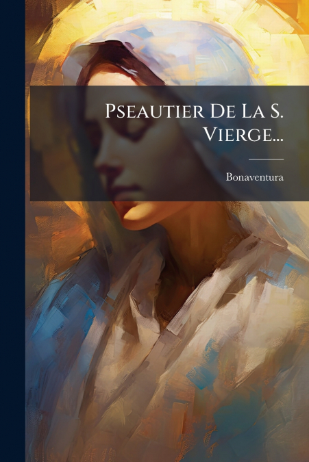 Pseautier De La S. Vierge...