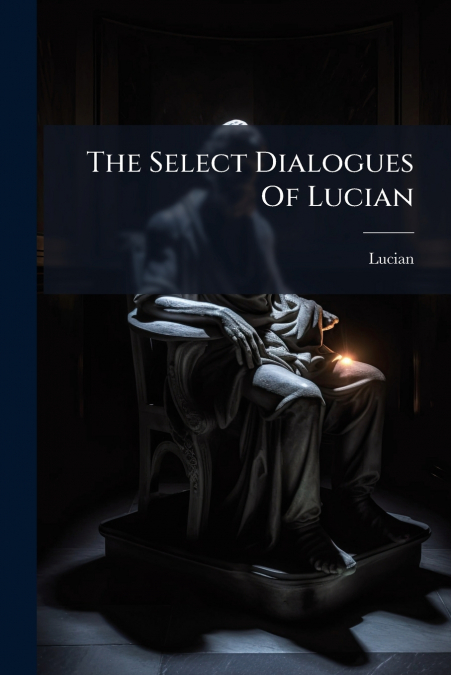 The Select Dialogues Of Lucian