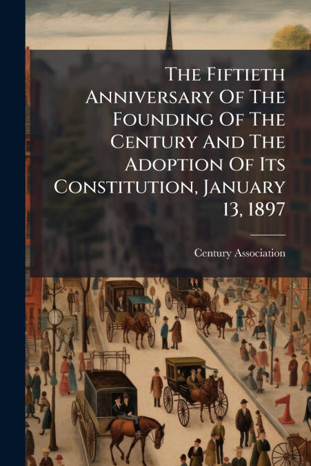 The Fiftieth Anniversary Of The Founding Of The Century And The Adoption Of Its Constitution, January 13, 1897
