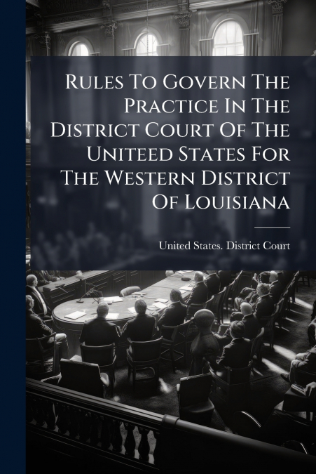 Rules To Govern The Practice In The District Court Of The Uniteed States For The Western District Of Louisiana