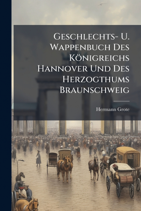 Geschlechts- U. Wappenbuch Des Königreichs Hannover Und Des Herzogthums Braunschweig