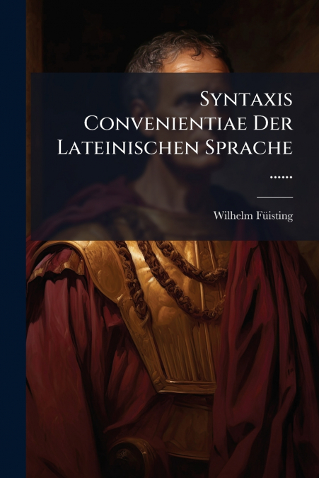 Syntaxis Convenientiae Der Lateinischen Sprache ......