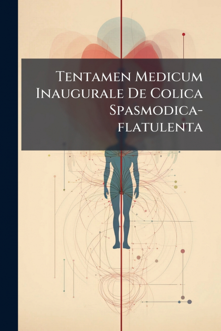 Tentamen Medicum Inaugurale De Colica Spasmodica-flatulenta