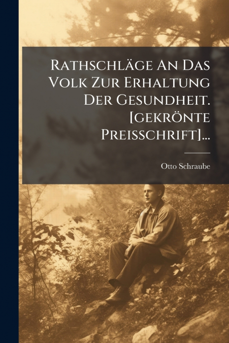 Rathschläge An Das Volk Zur Erhaltung Der Gesundheit. [gekrönte Preisschrift]...