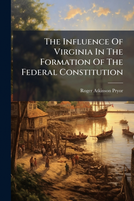 The Influence Of Virginia In The Formation Of The Federal Constitution