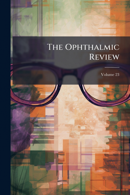 The Ophthalmic Review; Volume 23