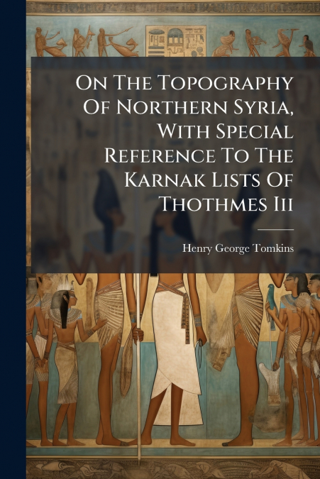 On The Topography Of Northern Syria, With Special Reference To The Karnak Lists Of Thothmes Iii