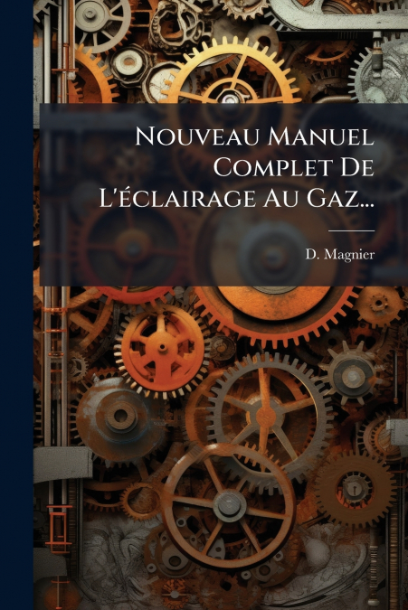 Nouveau Manuel Complet De L’éclairage Au Gaz...