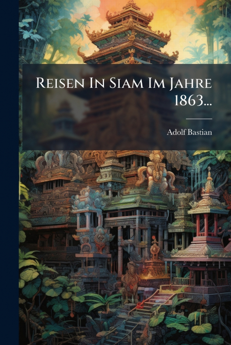 Reisen In Siam Im Jahre 1863...