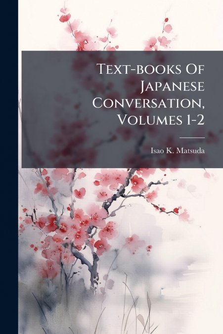 Text-books Of Japanese Conversation, Volumes 1-2