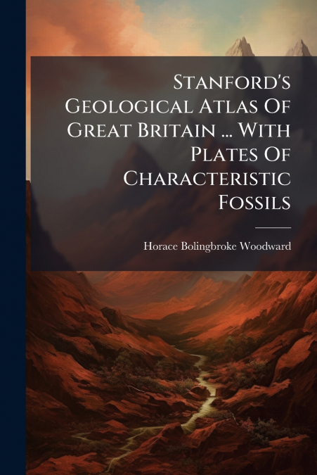 Stanford’s Geological Atlas Of Great Britain ... With Plates Of Characteristic Fossils