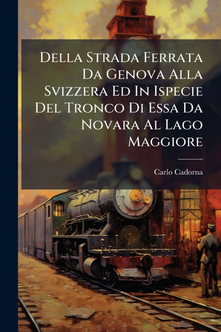 Della Strada Ferrata Da Genova Alla Svizzera Ed In Ispecie Del Tronco Di Essa Da Novara Al Lago Maggiore