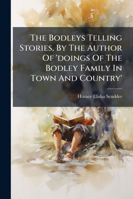 The Bodleys Telling Stories, By The Author Of ’doings Of The Bodley Family In Town And Country’