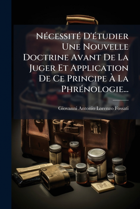Nécessité D’étudier Une Nouvelle Doctrine Avant De La Juger Et Application De Ce Principe À La Phrénologie...