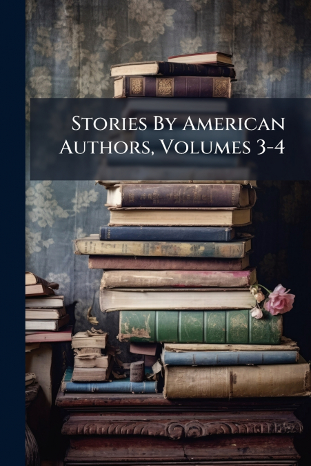 Stories By American Authors, Volumes 3-4