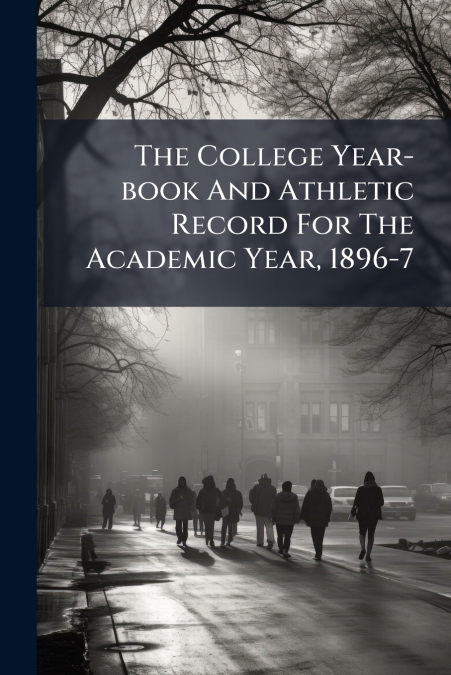 The College Year-book And Athletic Record For The Academic Year, 1896-7