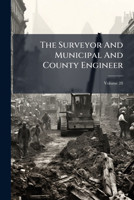 The Surveyor And Municipal And County Engineer; Volume 28