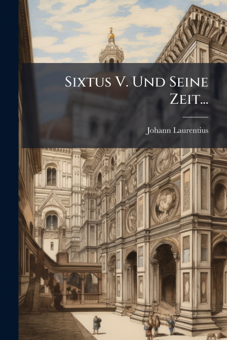 Sixtus V. Und Seine Zeit...
