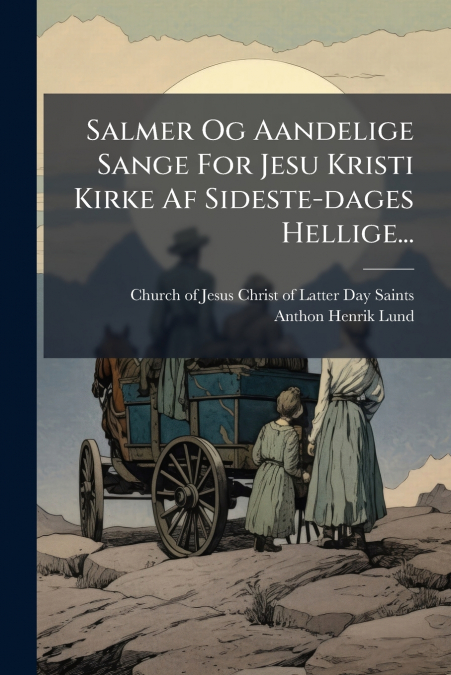Salmer Og Aandelige Sange For Jesu Kristi Kirke Af Sideste-dages Hellige...