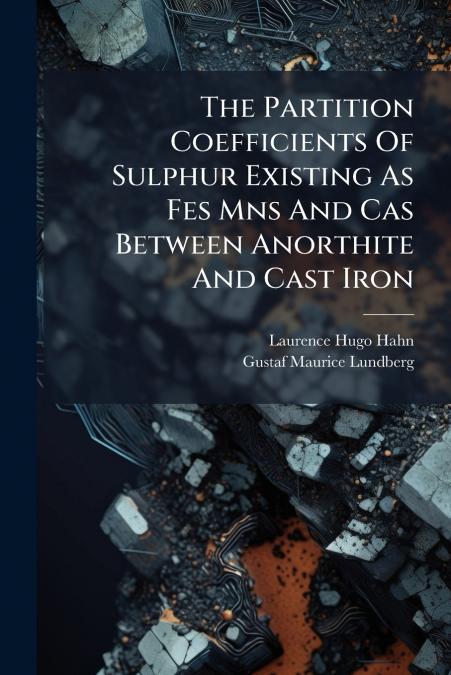 The Partition Coefficients Of Sulphur Existing As Fes Mns And Cas Between Anorthite And Cast Iron
