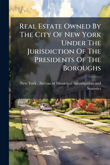 Real Estate Owned By The City Of New York Under The Jurisdiction Of The Presidents Of The Boroughs