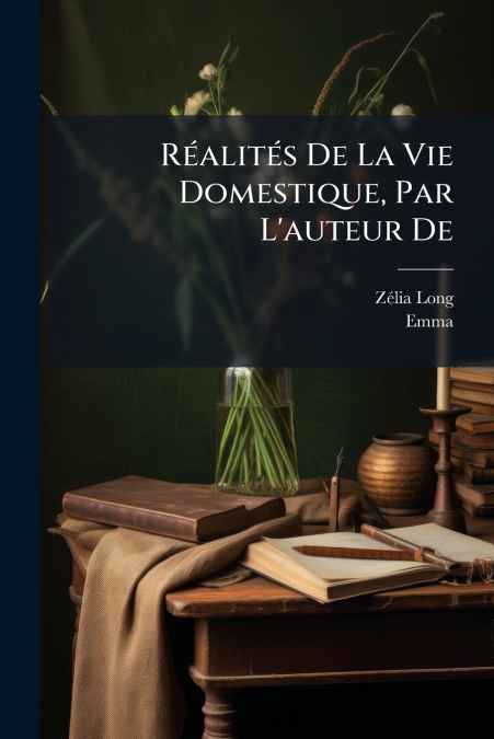 Réalités De La Vie Domestique, Par L’auteur De