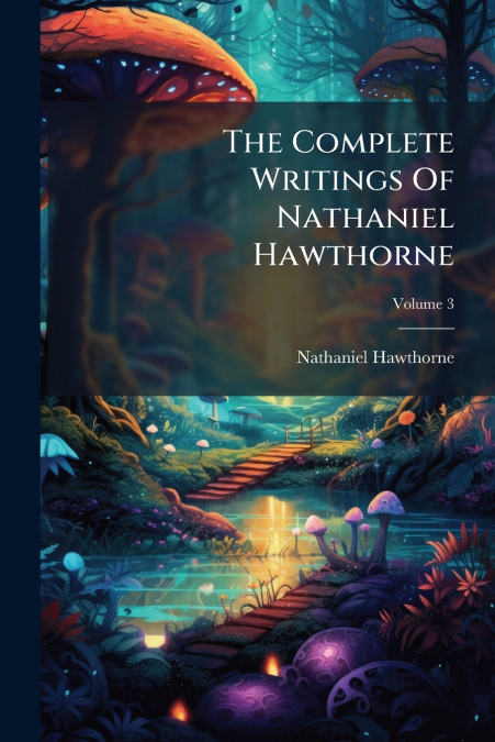 The Complete Writings Of Nathaniel Hawthorne