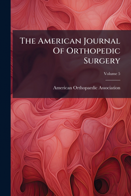 The American Journal Of Orthopedic Surgery; Volume 5