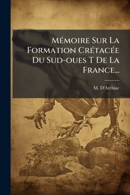 Mémoire Sur La Formation Crétacée Du Sud-oues T De La France...