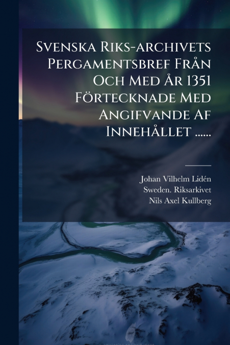 Svenska Riks-archivets Pergamentsbref Från Och Med År 1351 Förtecknade Med Angifvande Af Innehållet ......