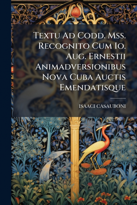 Textu Ad Codd. Mss. Recognito Cum Io. Aug. Ernestii Animadversionibus Nova Cuba Auctis Emendatisque