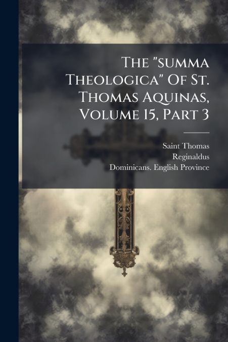 The 'summa Theologica' Of St. Thomas Aquinas, Volume 15, Part 3