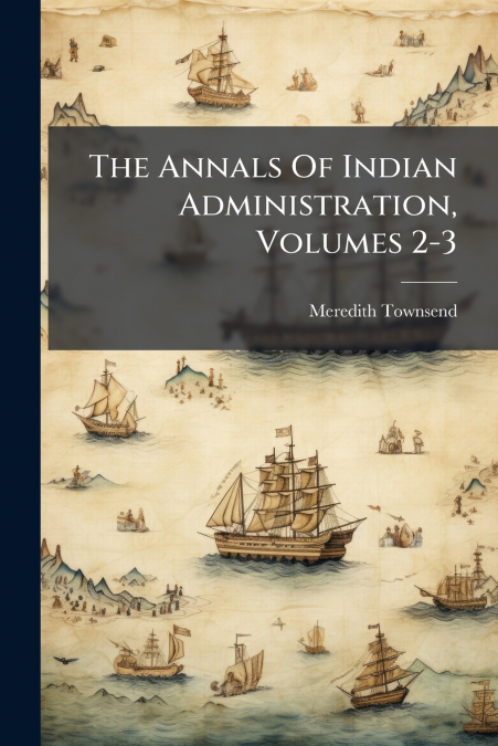 The Annals Of Indian Administration, Volumes 2-3