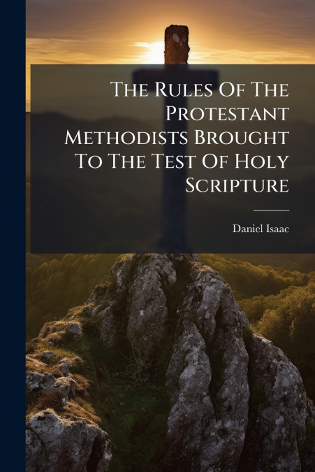 The Rules Of The Protestant Methodists Brought To The Test Of Holy Scripture