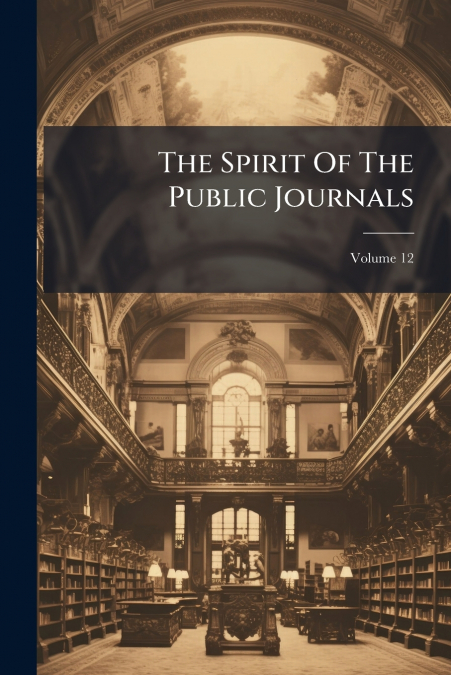 The Spirit Of The Public Journals; Volume 12